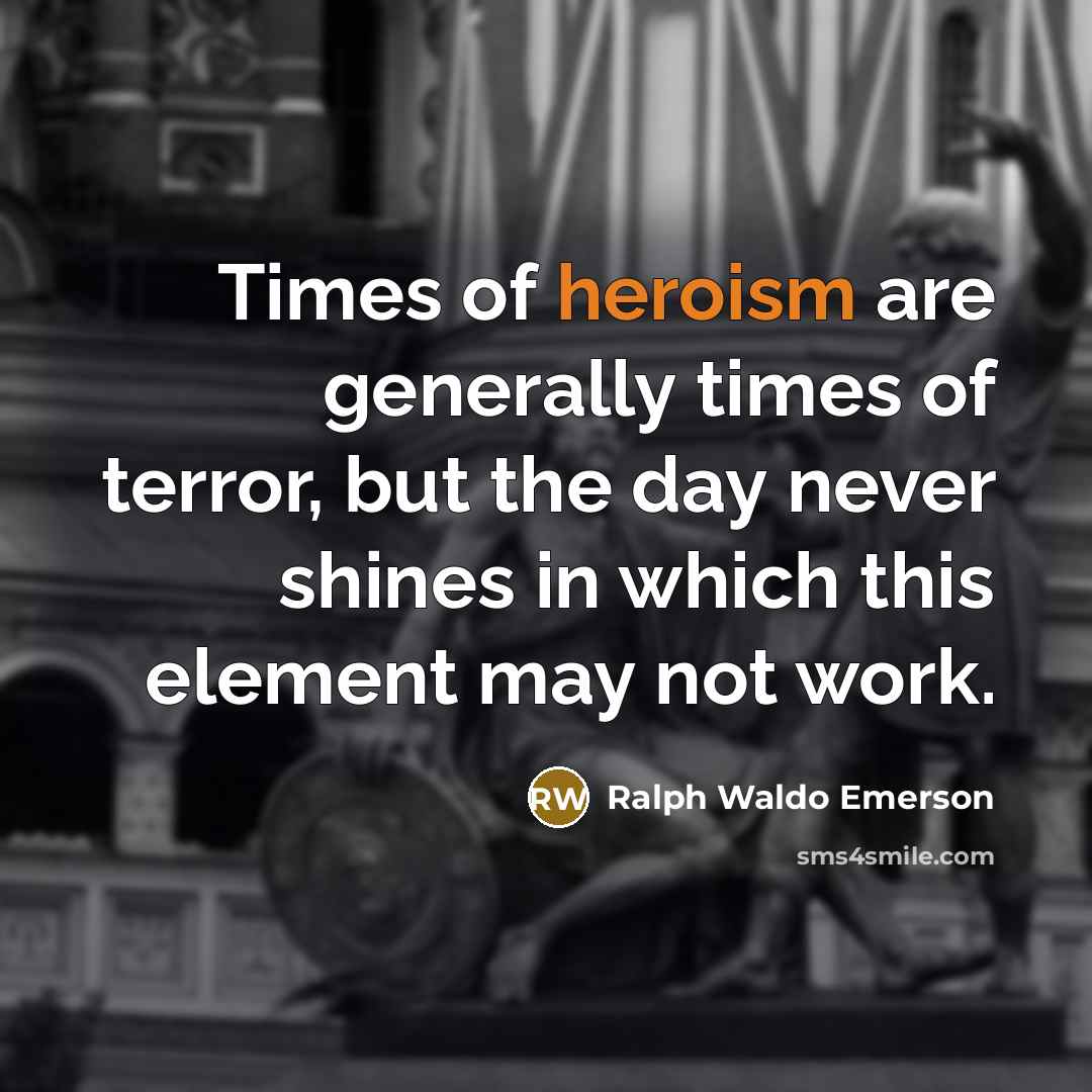 “Times of heroism are generally times of terror, but the…” quote by Ralph Waldo Emerson