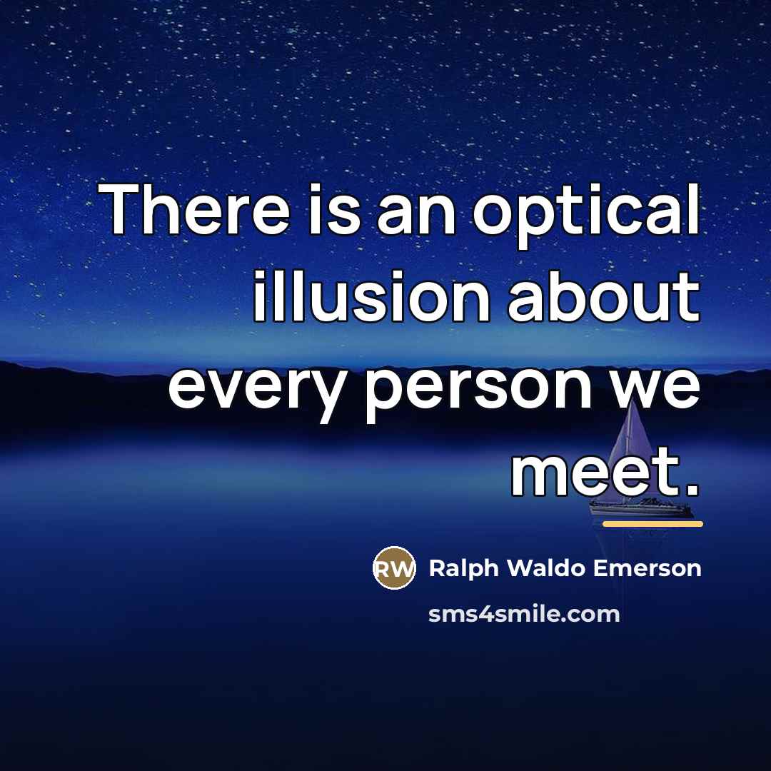 “There is an optical illusion about every person we meet.…” quote by Ralph Waldo Emerson