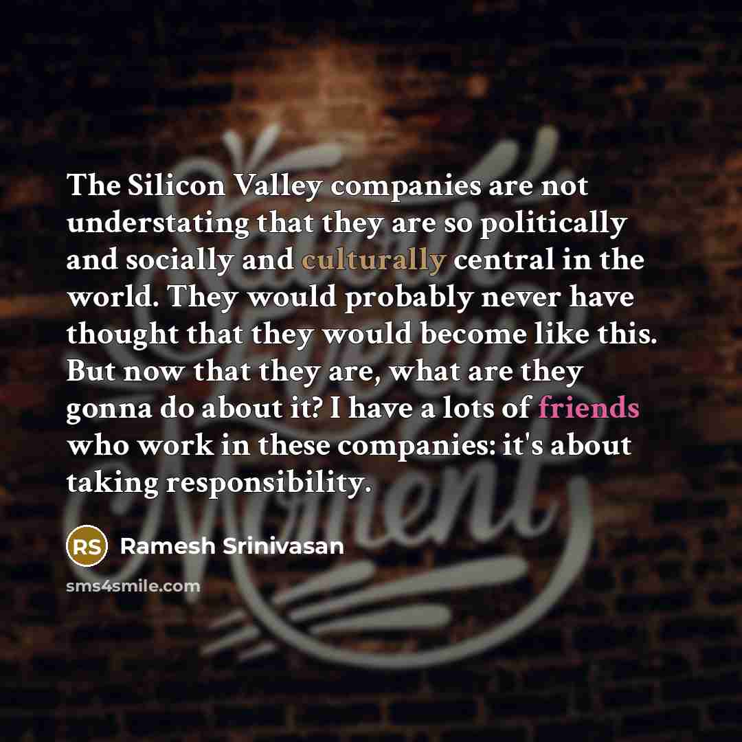 “The Silicon Valley companies are not understating that they are…” quote by Ramesh Srinivasan