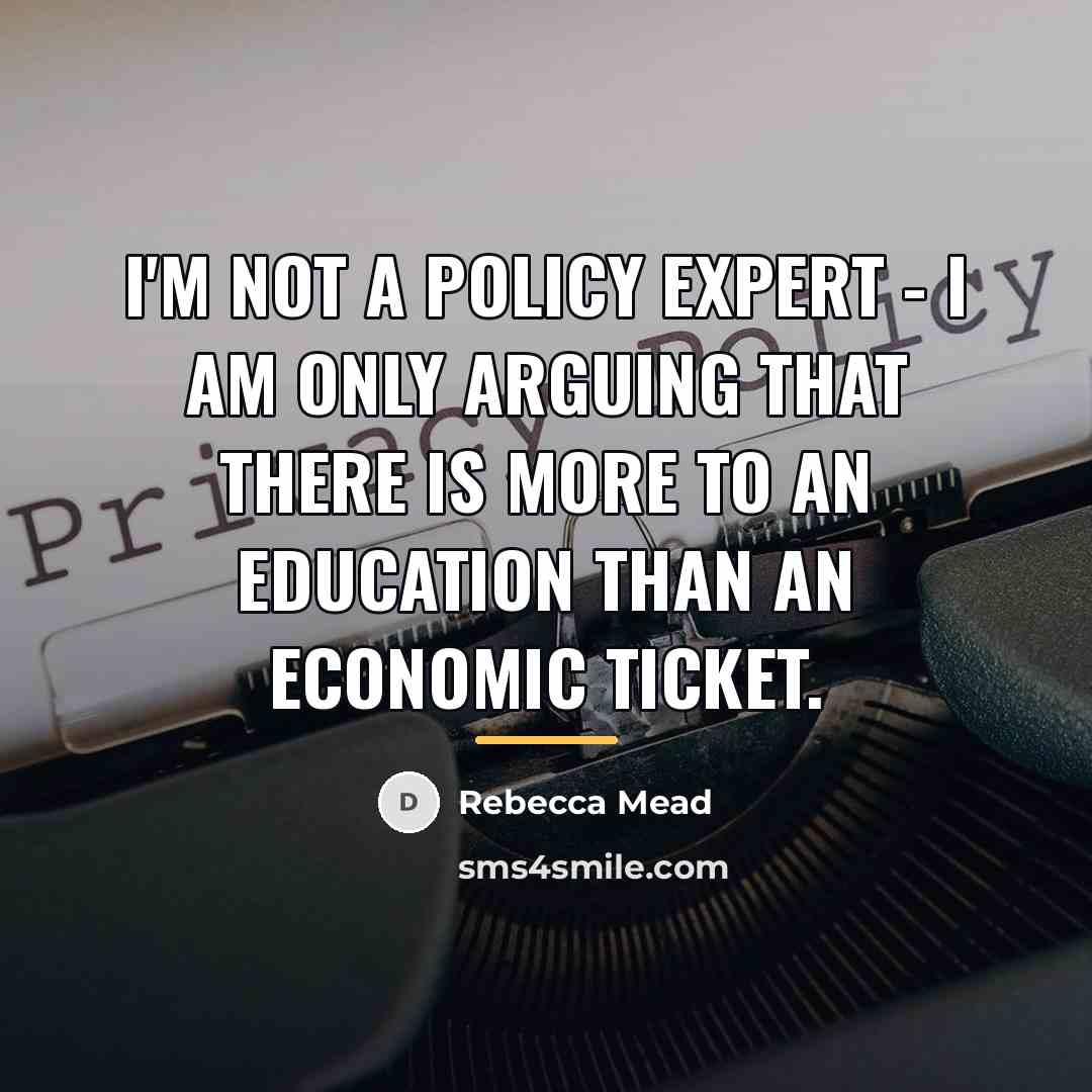 “I'm not a policy expert - I am only arguing…” quote by Rebecca Mead