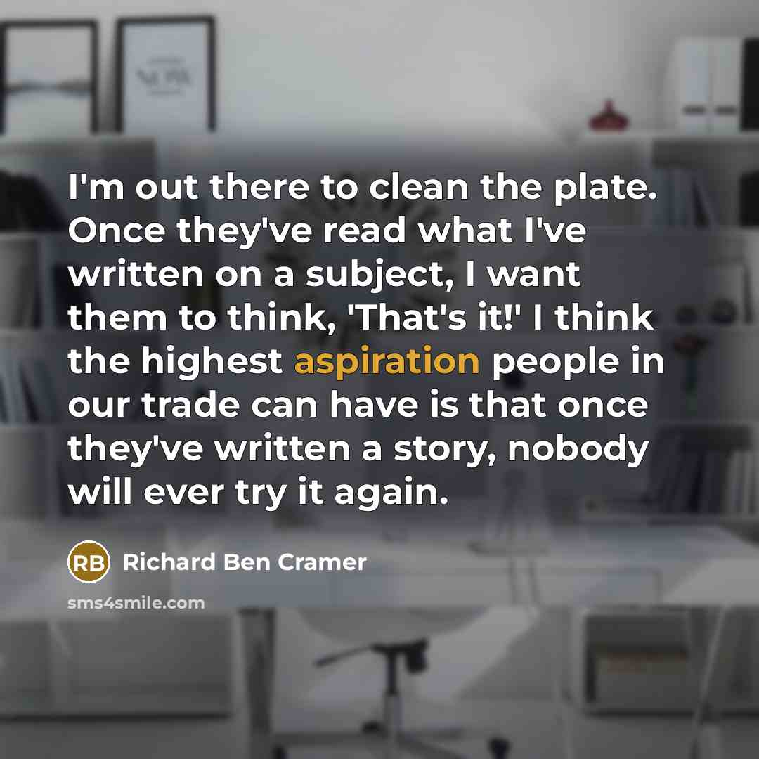 “I'm out there to clean the plate. Once they've read…” quote by Richard Ben Cramer
