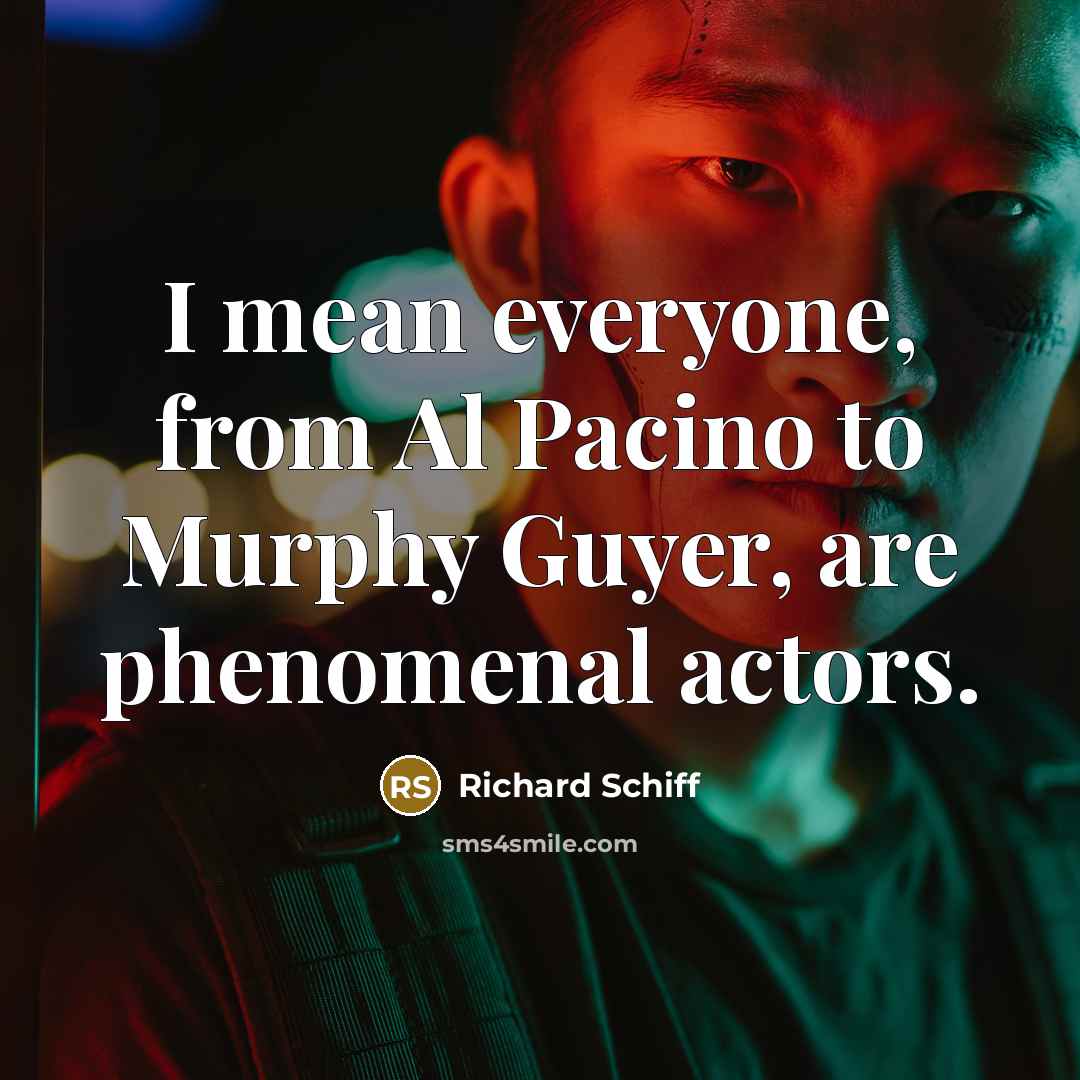 “I mean everyone, from Al Pacino to Murphy Guyer, are…” quote by Richard Schiff