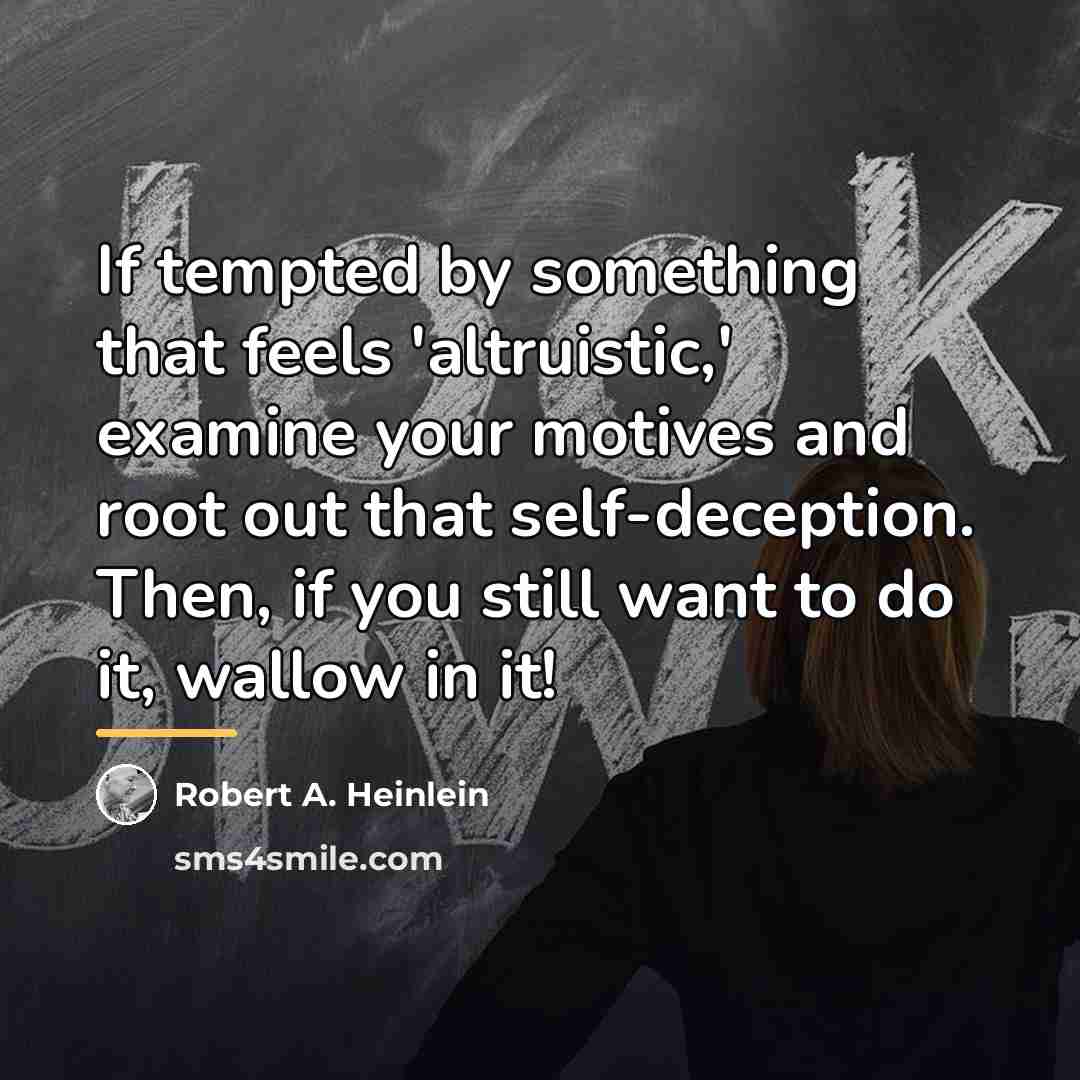 “If tempted by something that feels 'altruistic,' examine your motives…” quote by Robert A. Heinlein