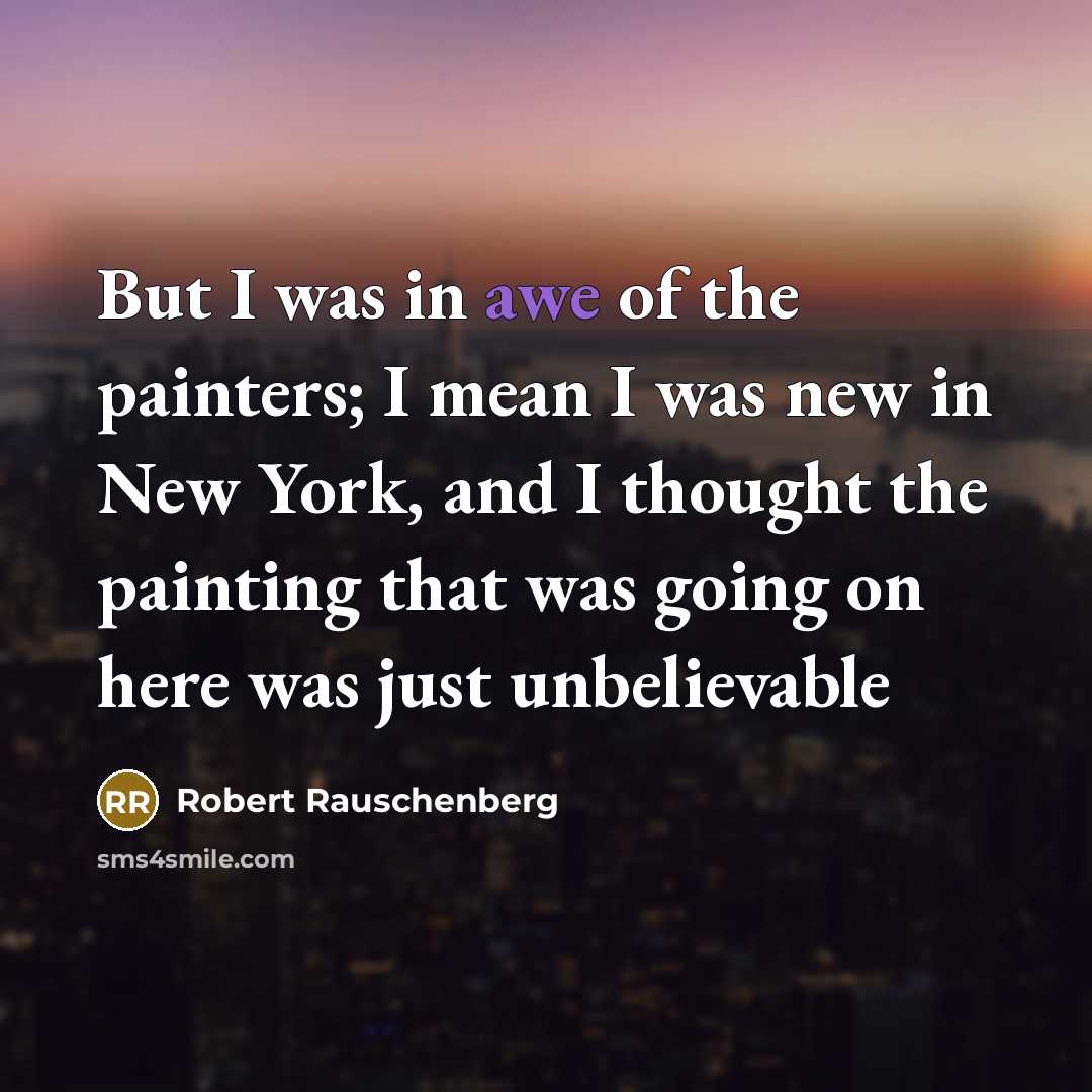 “But I was in awe of the painters; I mean…” quote by Robert Rauschenberg