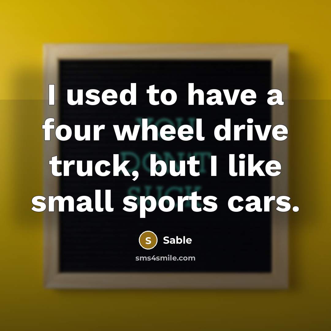 “I used to have a four wheel drive truck, but…” quote by Sable
