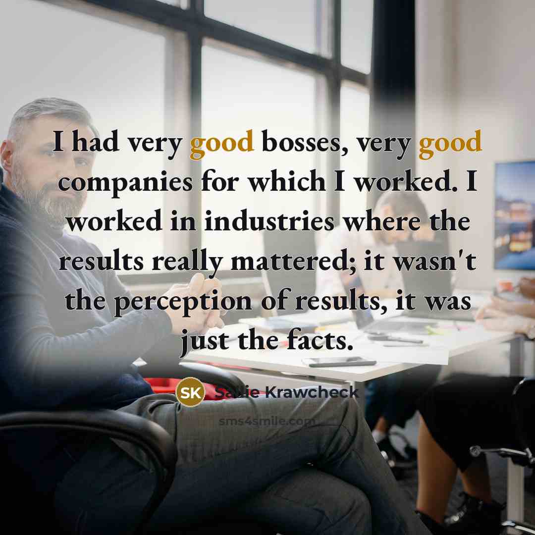 “I had very good bosses, very good companies for which…” quote by Sallie Krawcheck