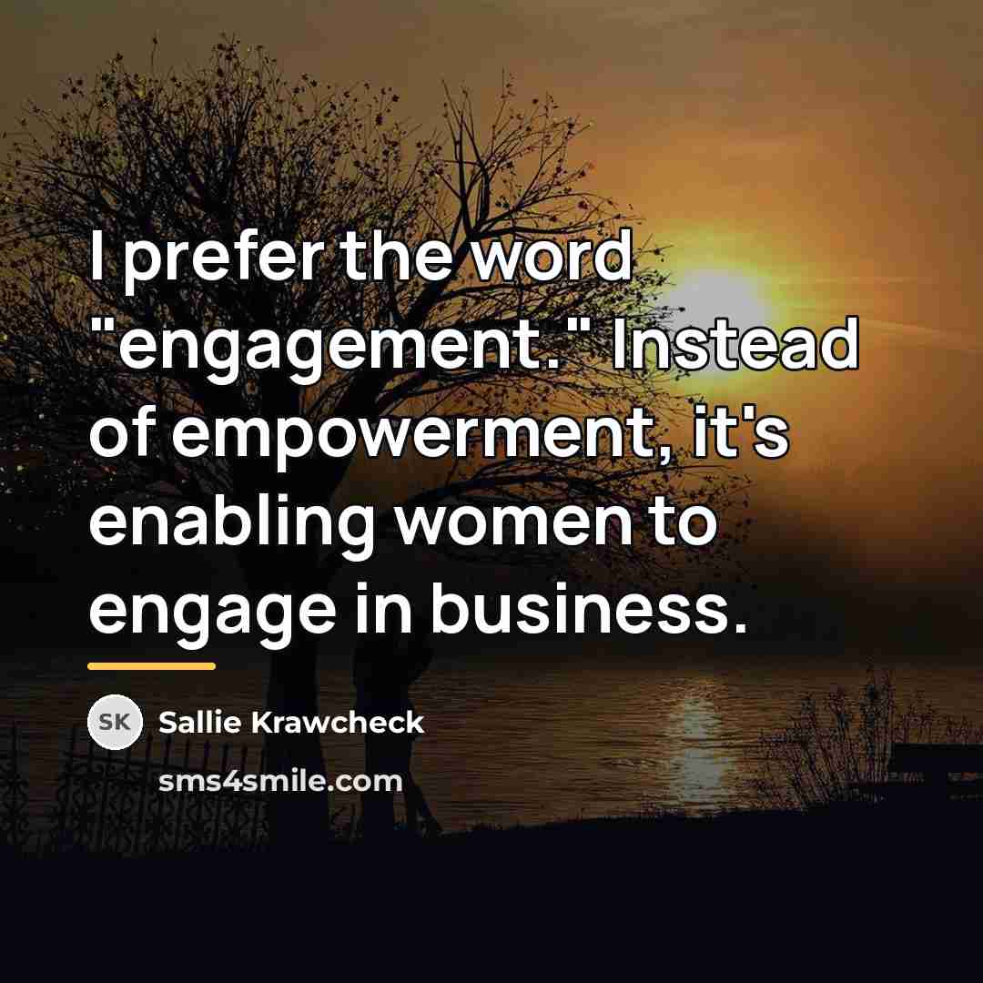 “I prefer the word "engagement." Instead of empowerment, it's enabling…” quote by Sallie Krawcheck