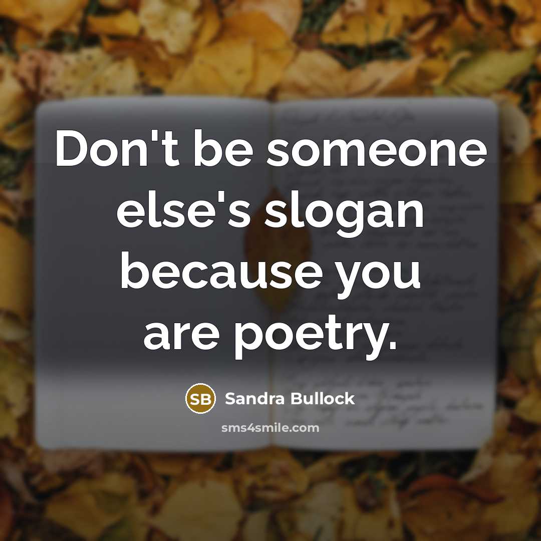 “Don't be someone else's slogan because you are poetry.…” quote by Sandra Bullock