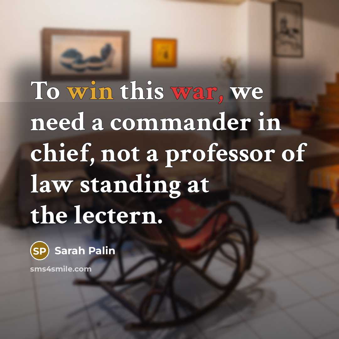 “To win this war, we need a commander in chief, not a professor of law standing at the lectern.” quote by Sarah Palin