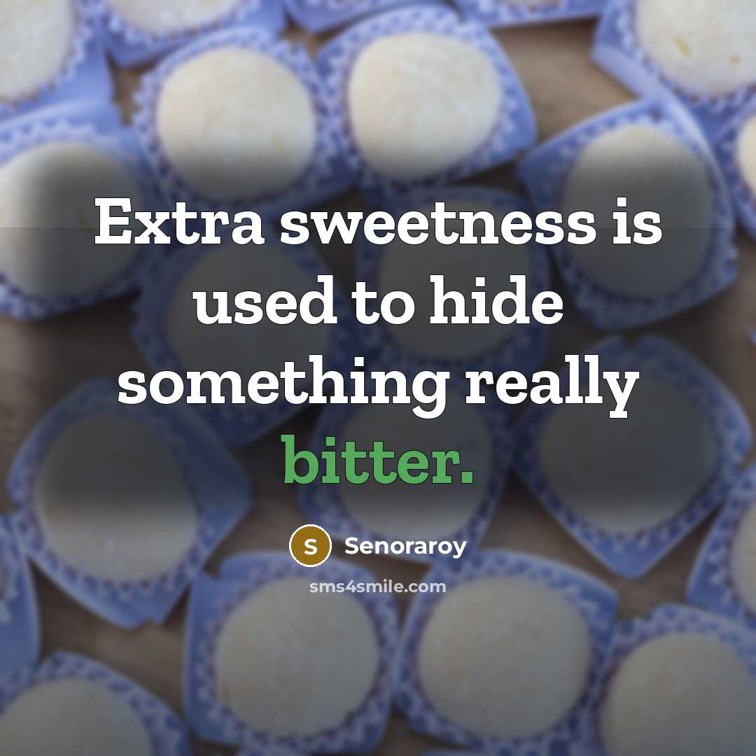 “Extra sweetness is used to hide something really bitter.…” quote by Senoraroy