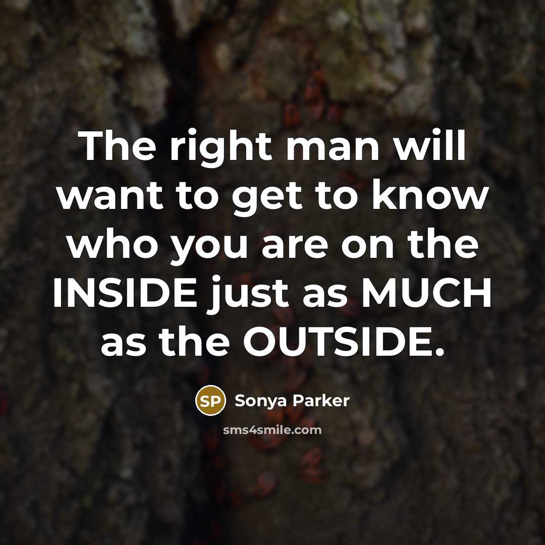“The right man will want to get to know who…” quote by Sonya Parker