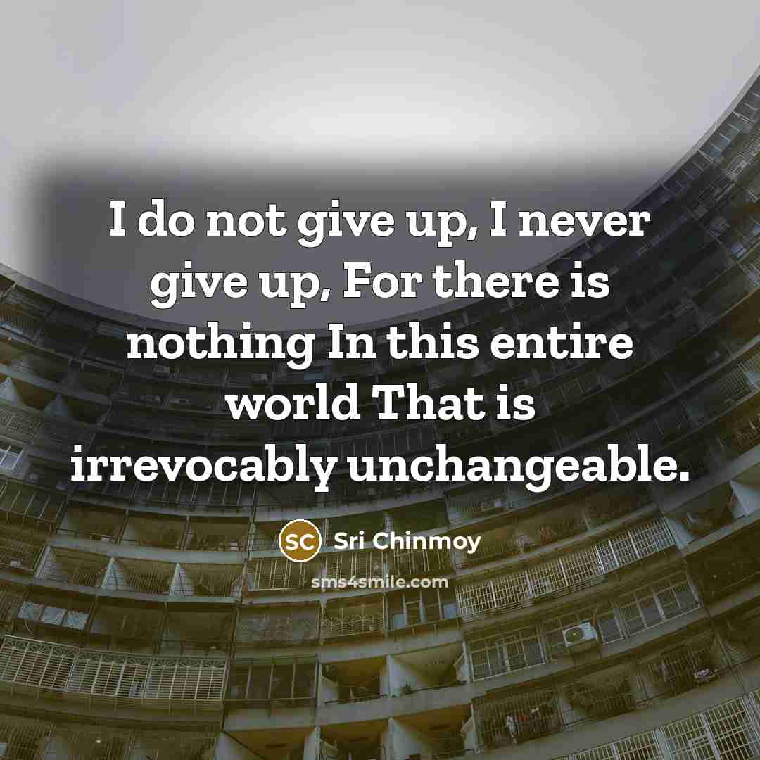 “I do not give up, I never give up, For…” quote by Sri Chinmoy