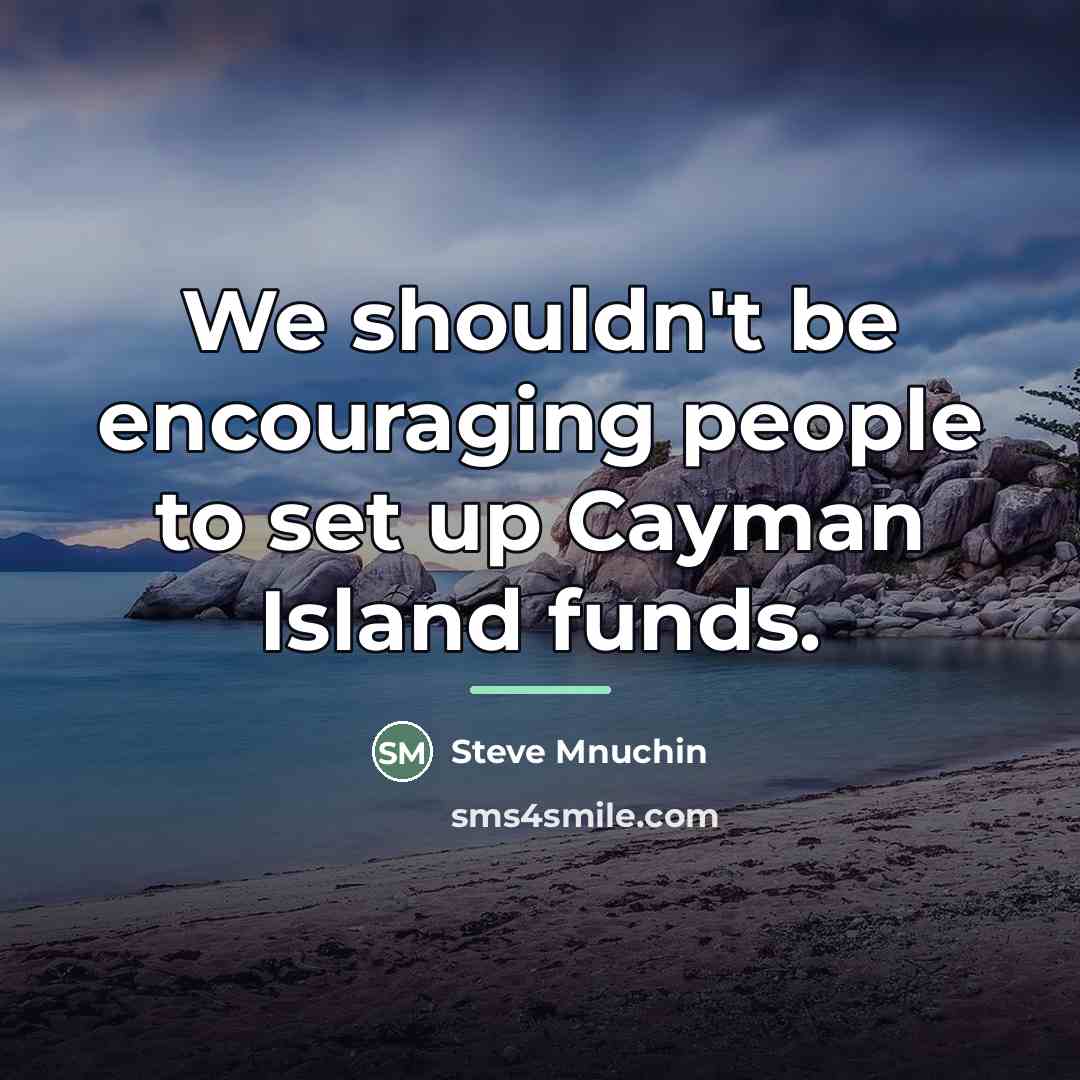 “We shouldn't be encouraging people to set up Cayman Island…” quote by Steve Mnuchin