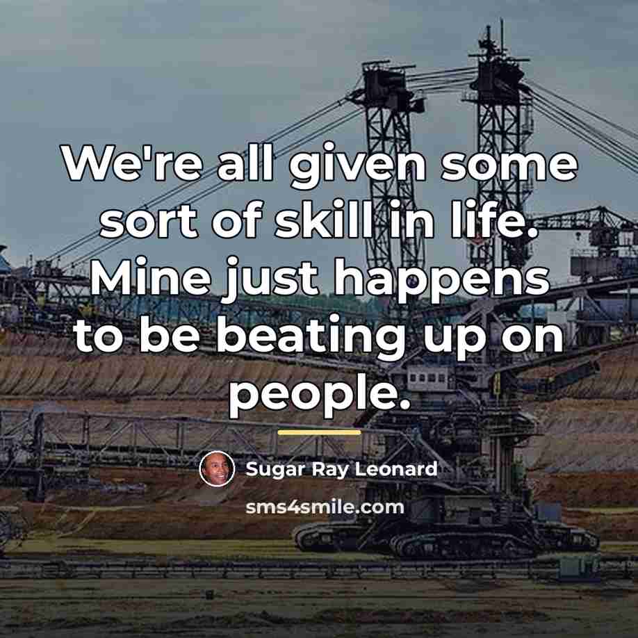 “We're all given some sort of skill in life. Mine…” quote by Sugar Ray Leonard