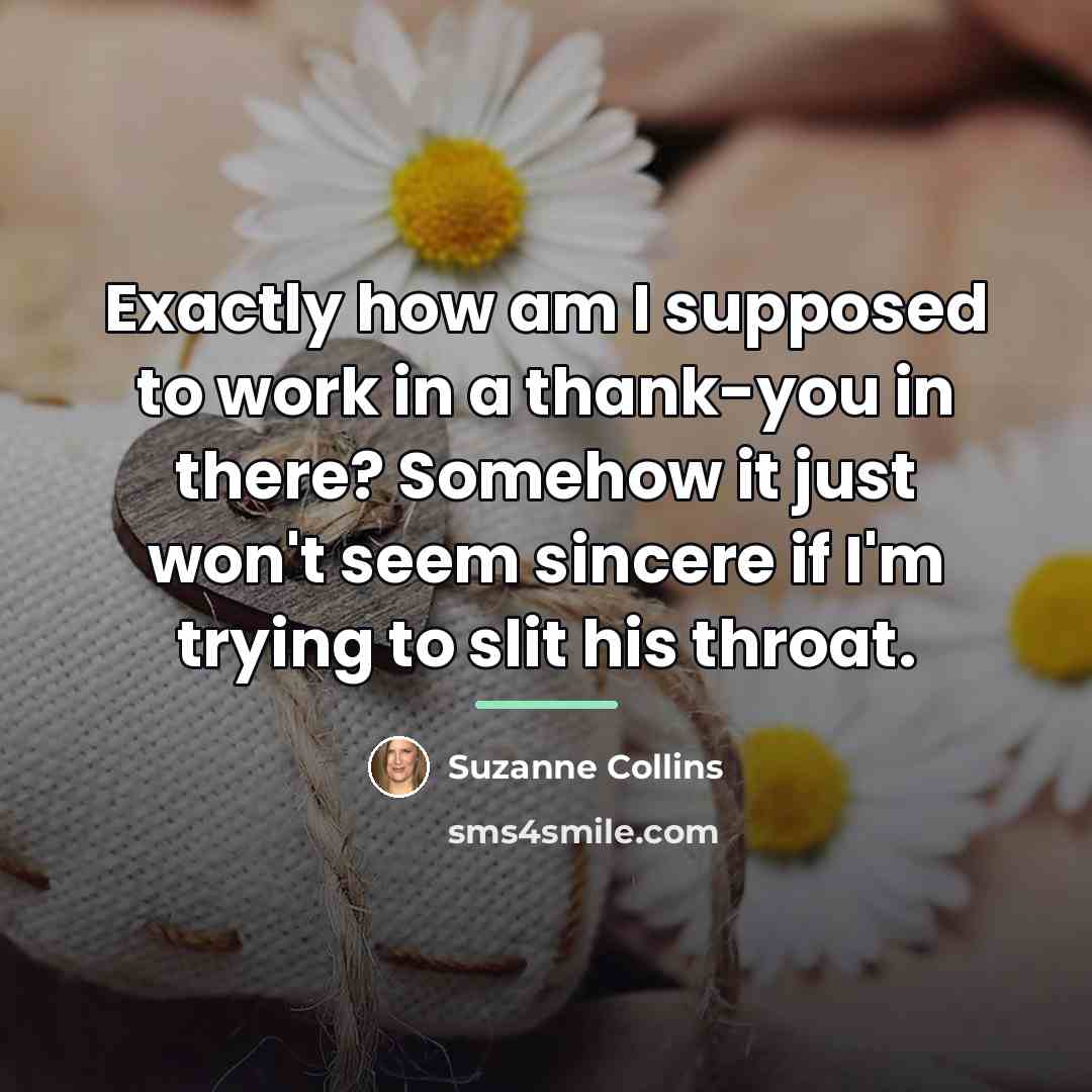 “Exactly how am I supposed to work in a thank-you…” quote by Suzanne Collins