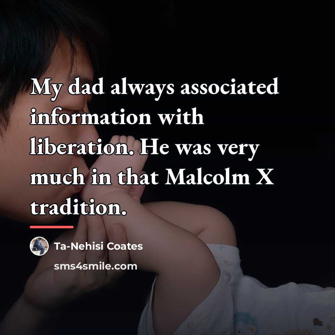 “My dad always associated information with liberation. He was very…” quote by Ta-Nehisi Coates