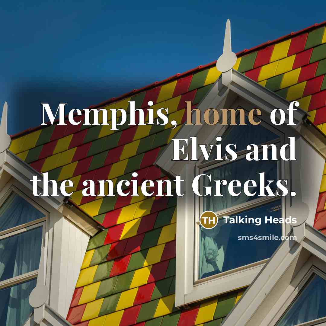 “Memphis, home of Elvis and the ancient Greeks.…” quote by Talking Heads