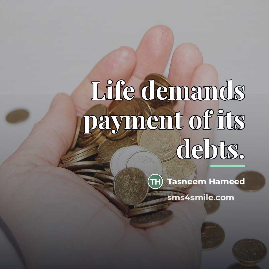 “Life demands payment of its debts.…” quote by Tasneem Hameed