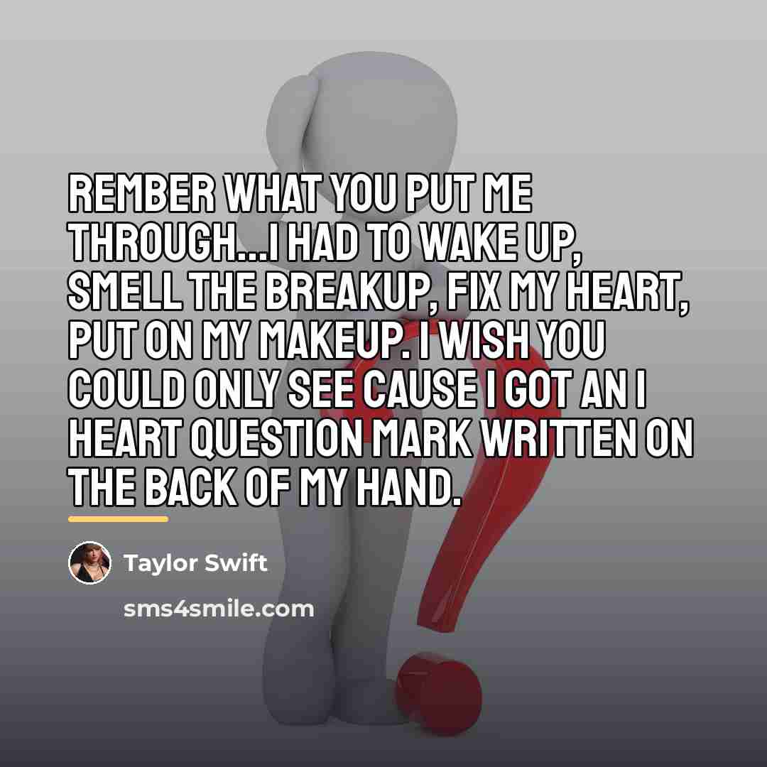“Rember what you put me through...I had to wake up,…” quote by Taylor Swift
