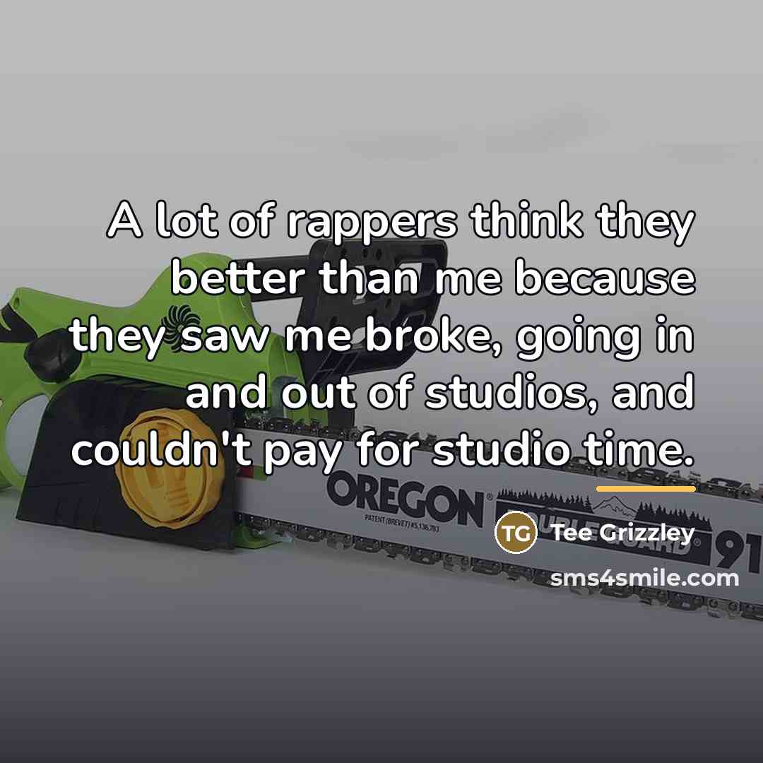 “A lot of rappers think they better than me because…” quote by Tee Grizzley