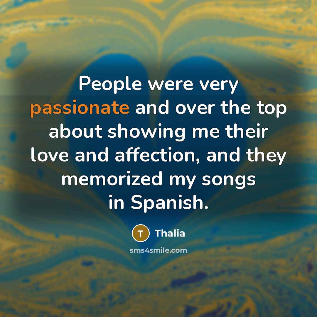 “People were very passionate and over the top about showing…” quote by Thalia