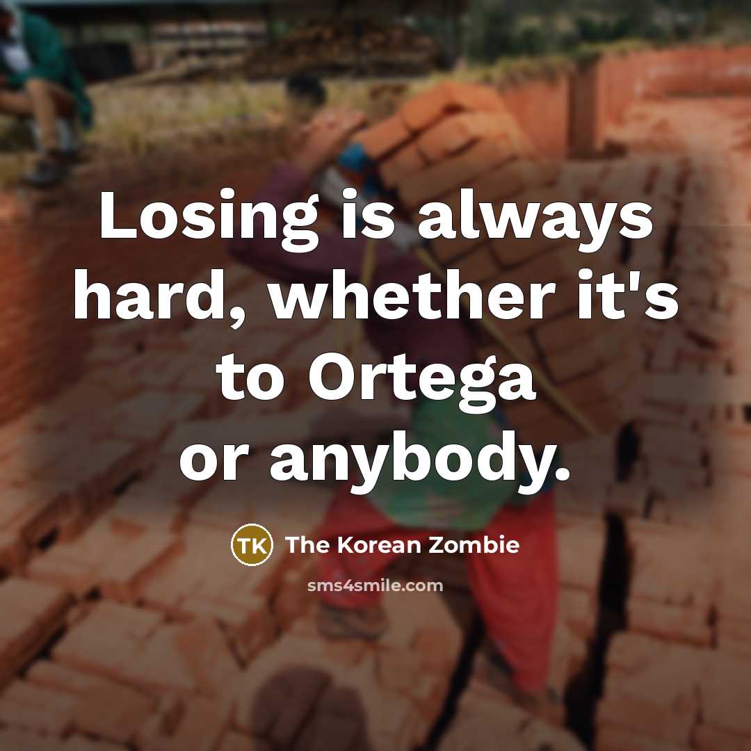 “Losing is always hard, whether it's to Ortega or anybody.…” quote by The Korean Zombie