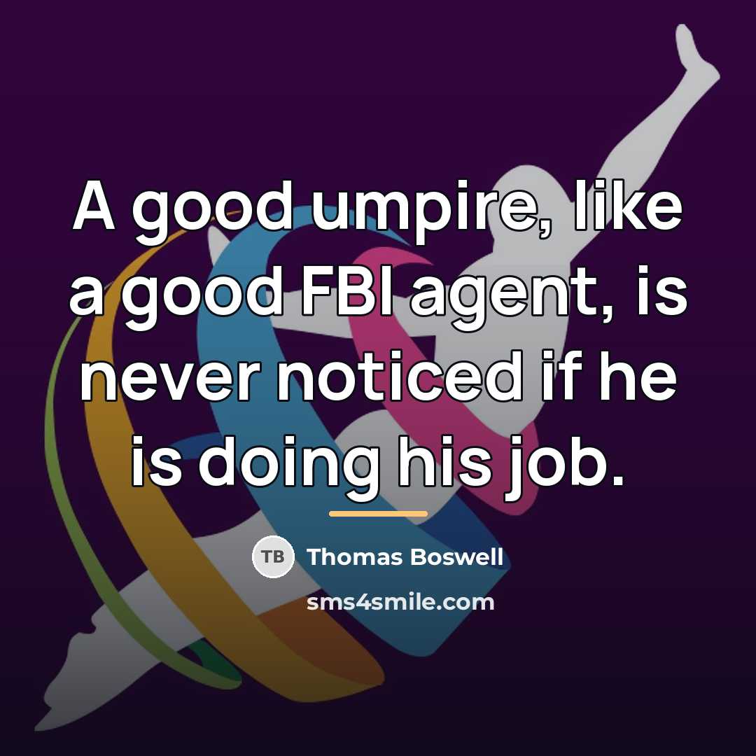 “A good umpire, like a good FBI agent, is never…” quote by Thomas Boswell