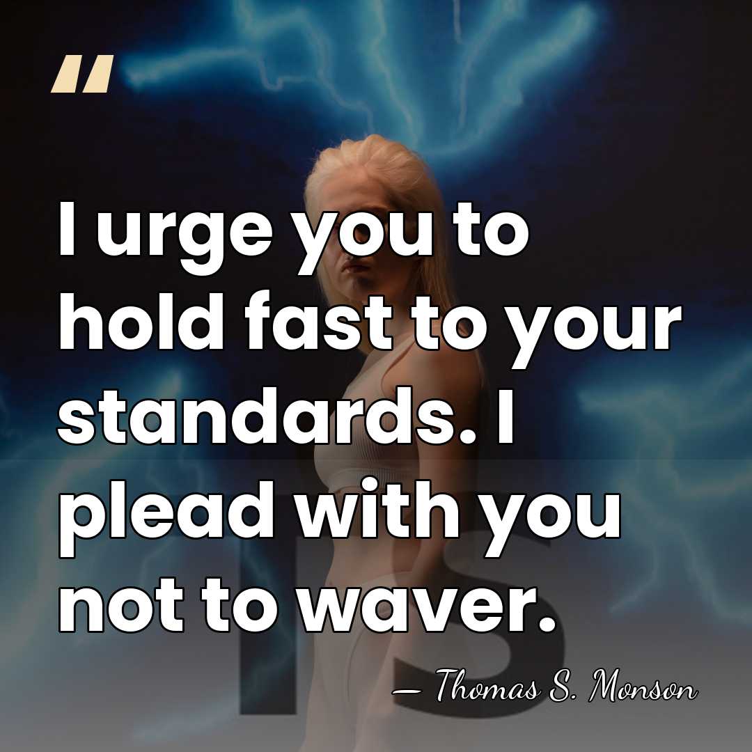 I urge you to hold fast to your standards. I plead with&hellip; - Thomas S. Monson
