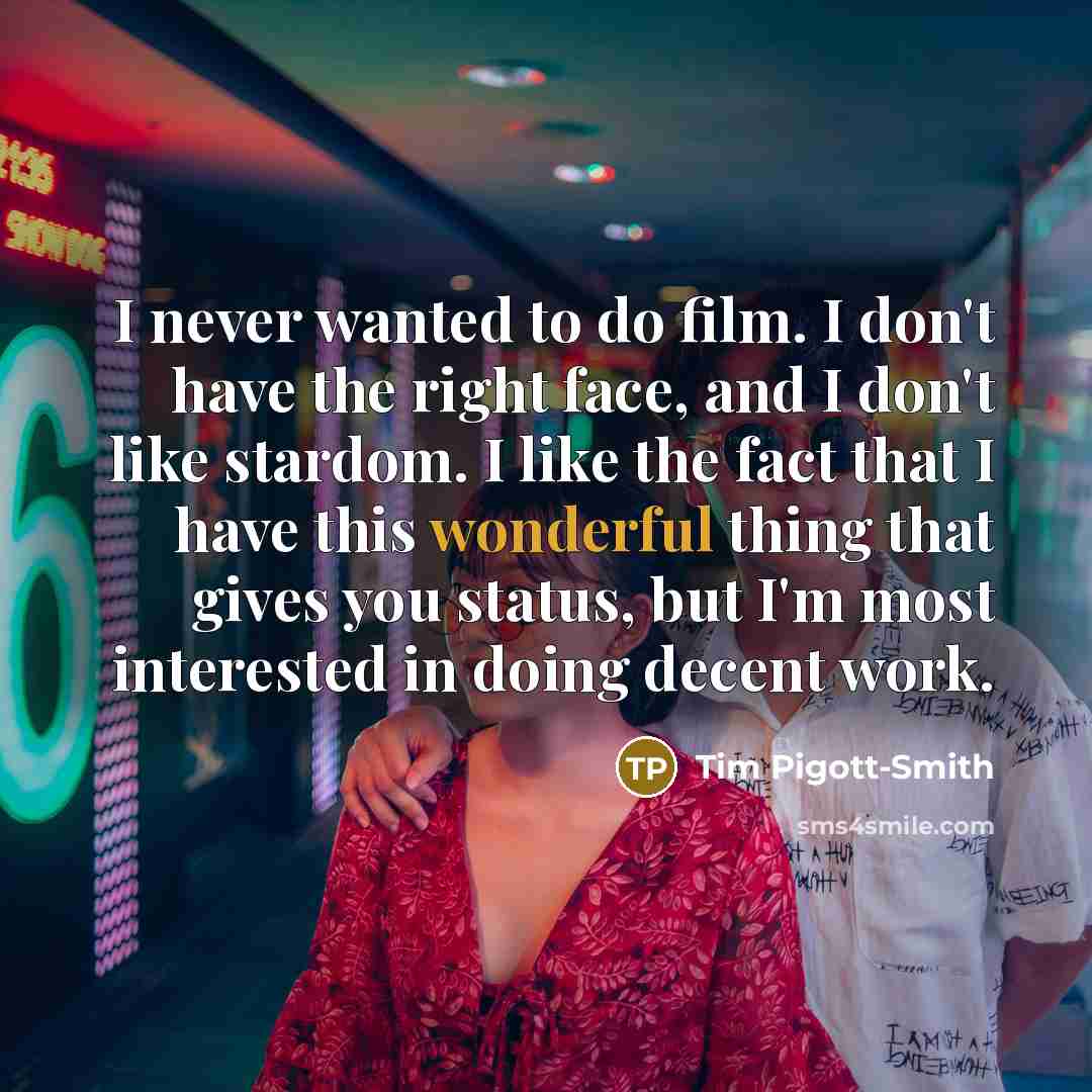 “I never wanted to do film. I don't have the…” quote by Tim Pigott-Smith