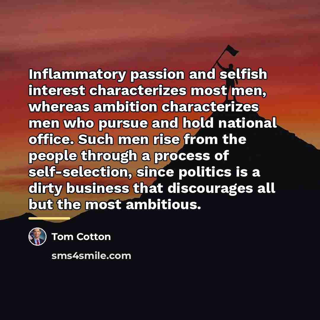 “Inflammatory passion and selfish interest characterizes most men, whereas ambition…” quote by Tom Cotton
