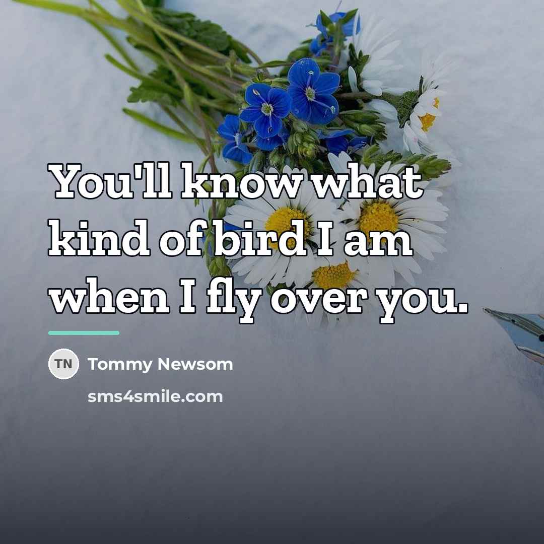 “You'll know what kind of bird I am when I…” quote by Tommy Newsom