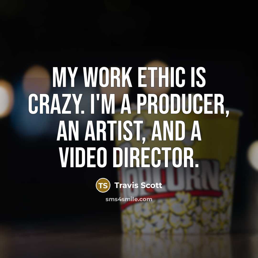 “My work ethic is crazy. I'm a producer, an artist,…” quote by Travis Scott