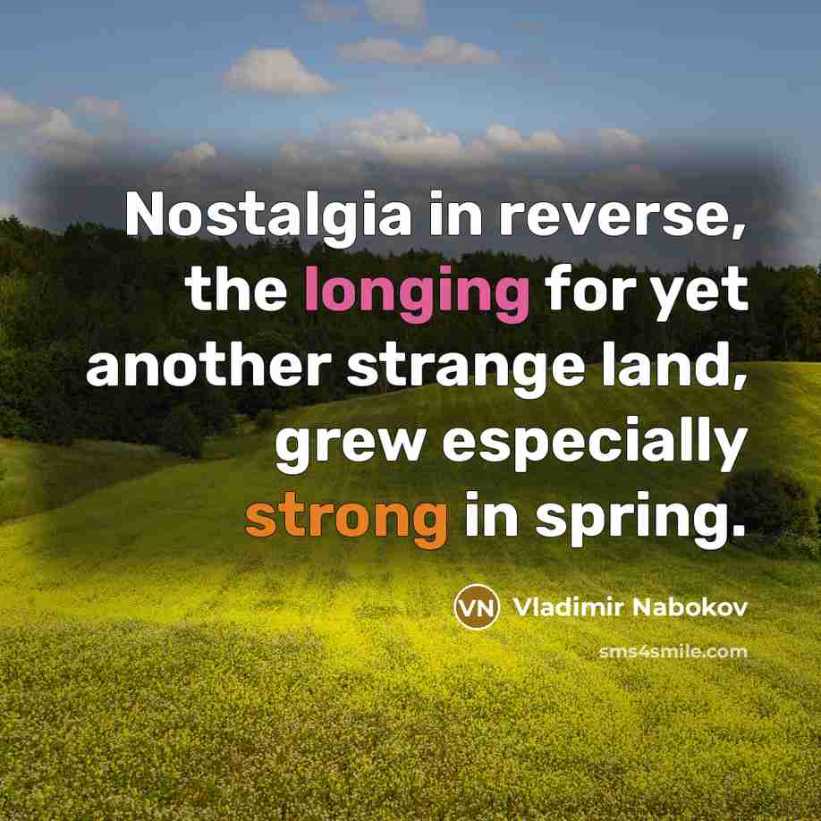 “Nostalgia in reverse, the longing for yet another strange land,…” quote by Vladimir Nabokov