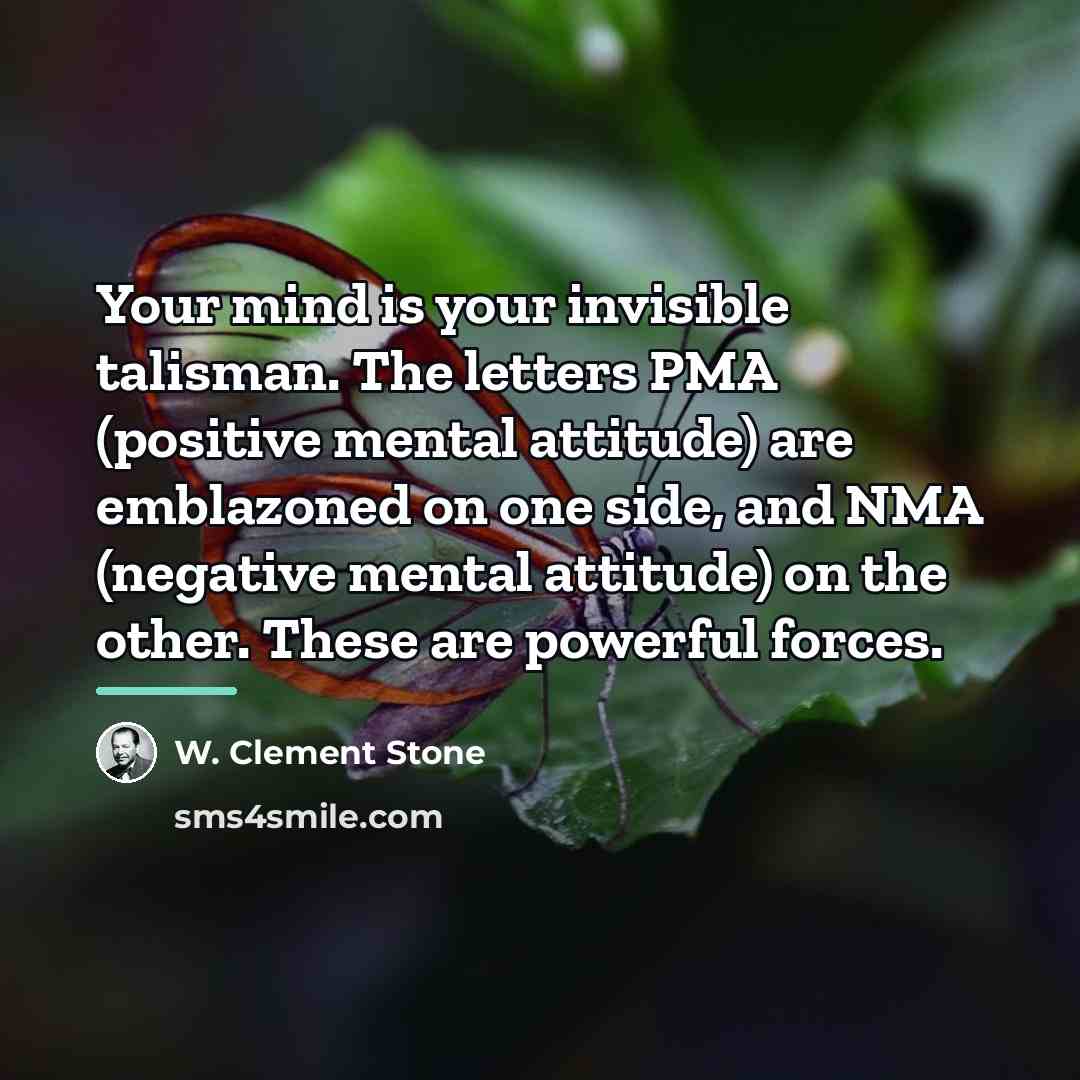 “Your mind is your invisible talisman. The letters PMA (positive…” quote by W. Clement Stone