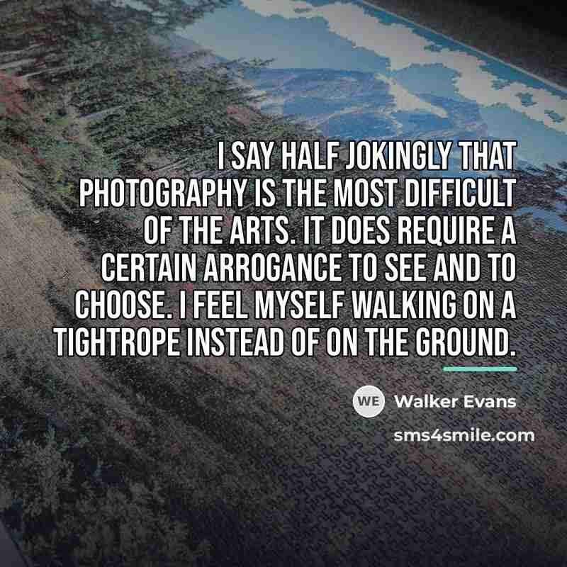 “I say half jokingly that photography is the most difficult…” quote by Walker Evans