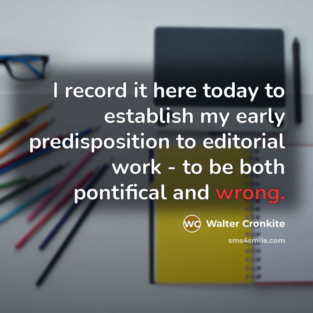 “I record it here today to establish my early predisposition…” quote by Walter Cronkite