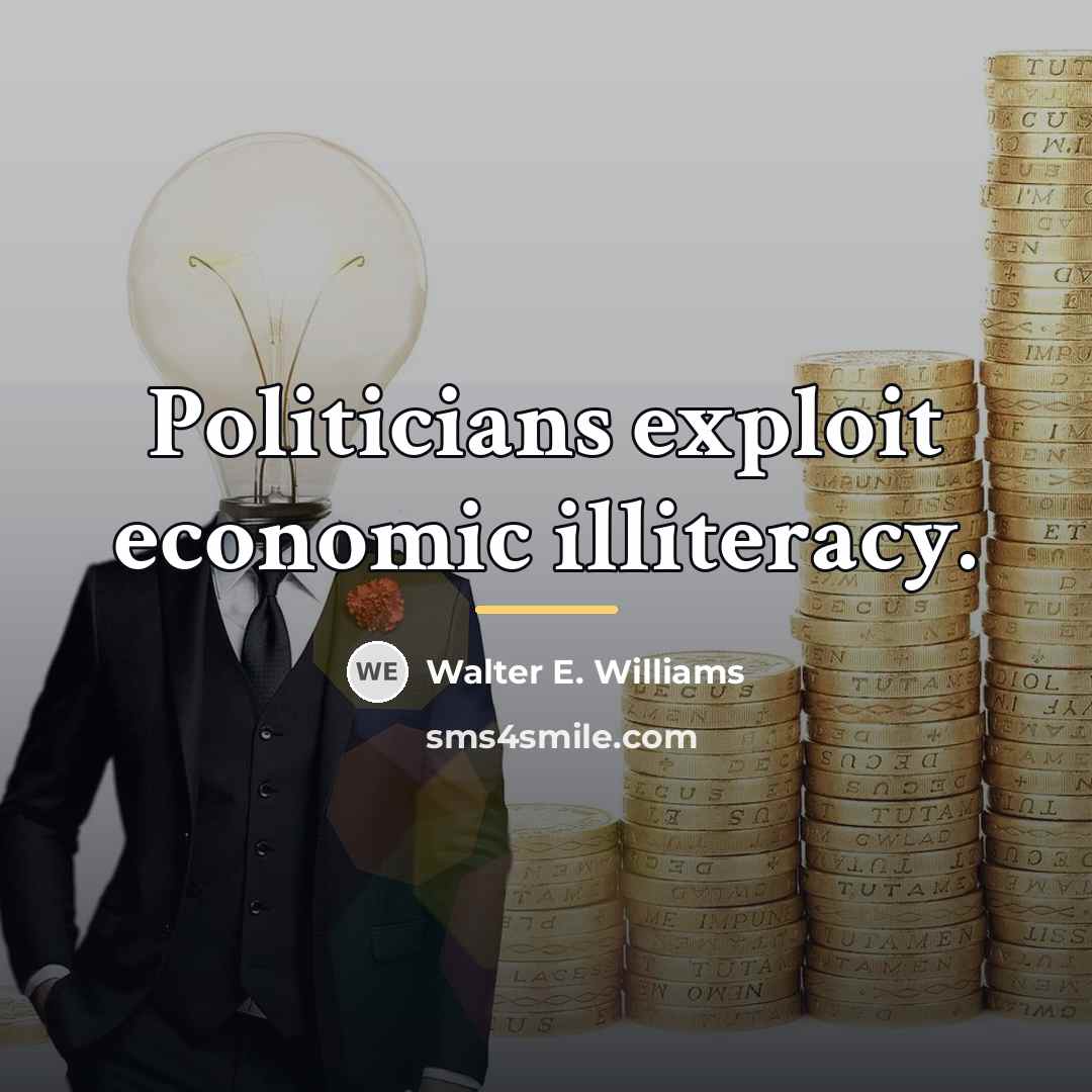 “Politicians exploit economic illiteracy.…” quote by Walter E. Williams