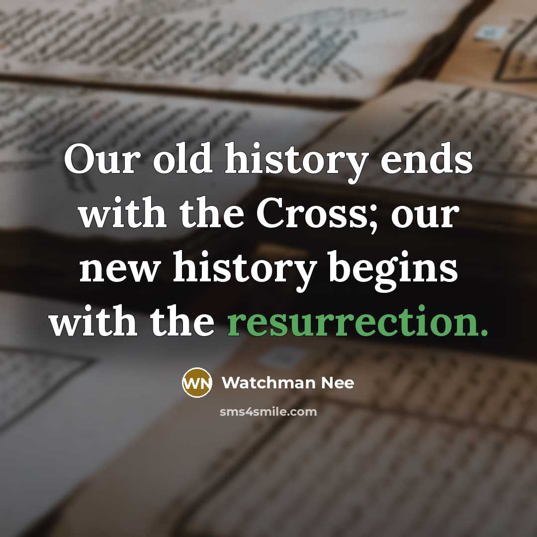 “Our old history ends with the Cross; our new history…” quote by Watchman Nee