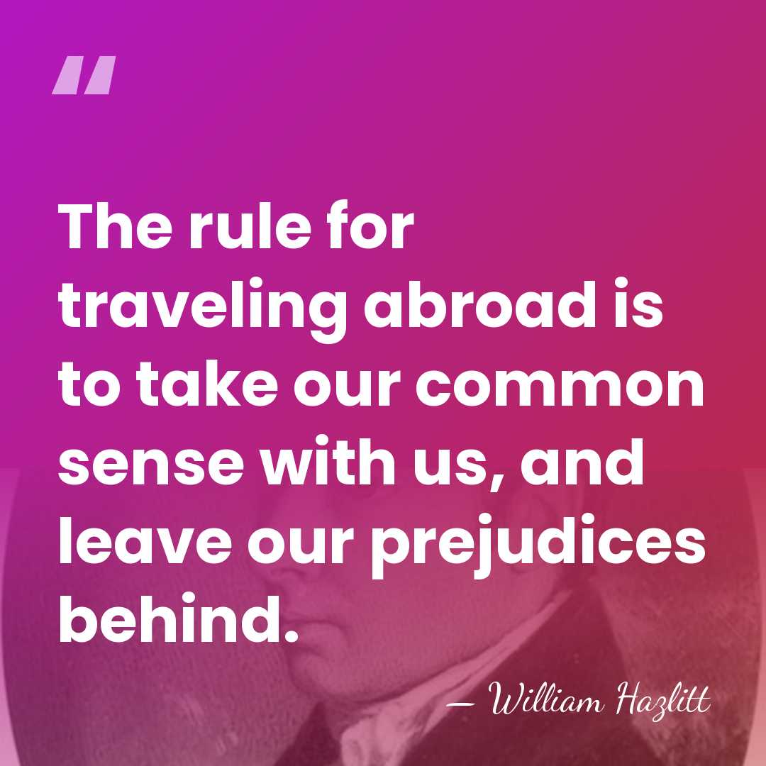The rule for traveling abroad is to take our common sense with&hellip; - William Hazlitt