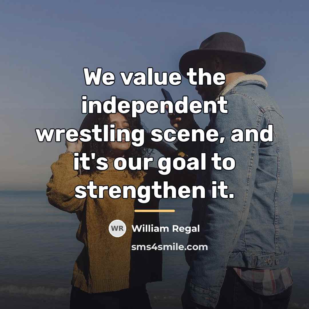 “We value the independent wrestling scene, and it's our goal…” quote by William Regal