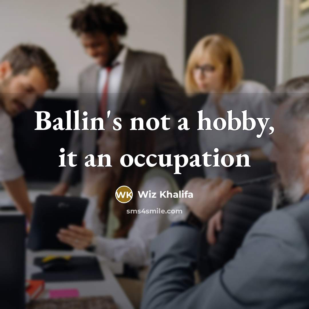 “Ballin's not a hobby, it an occupation…” quote by Wiz Khalifa