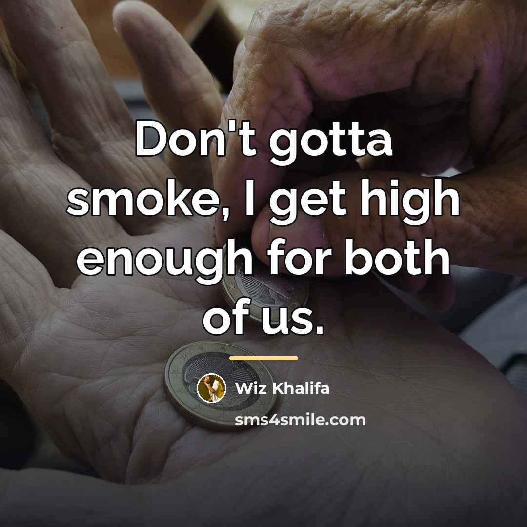 “Don't gotta smoke, I get high enough for both of…” quote by Wiz Khalifa