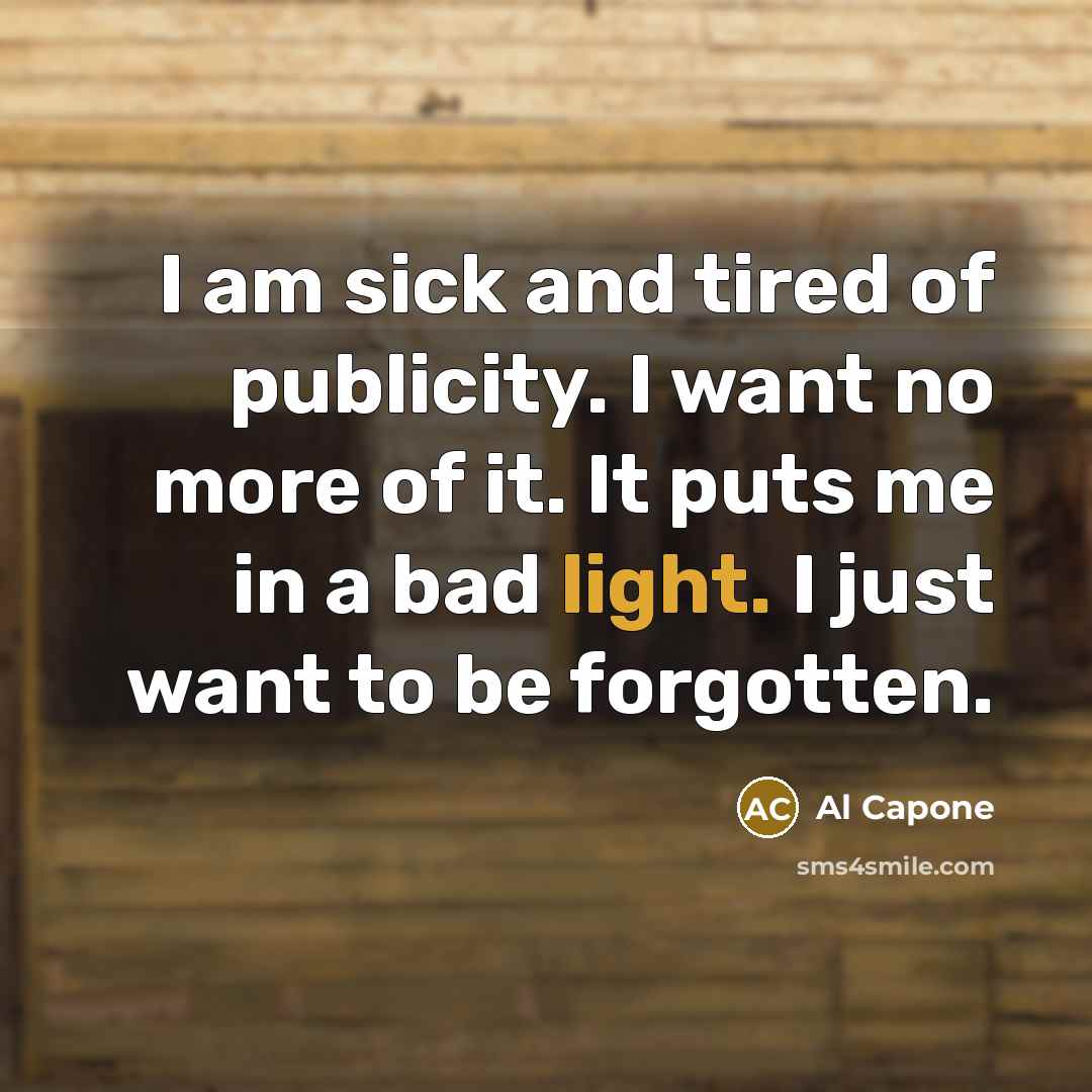 “I am sick and tired of publicity. I want no…” quote by Al Capone