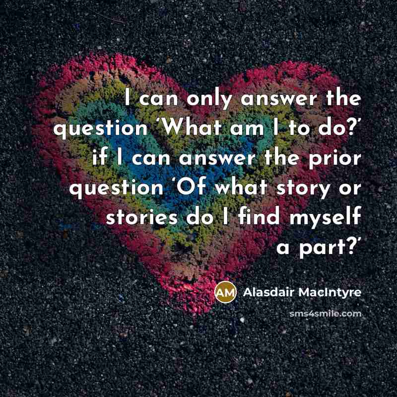 “I can only answer the question ‘What am I to…” quote by Alasdair MacIntyre
