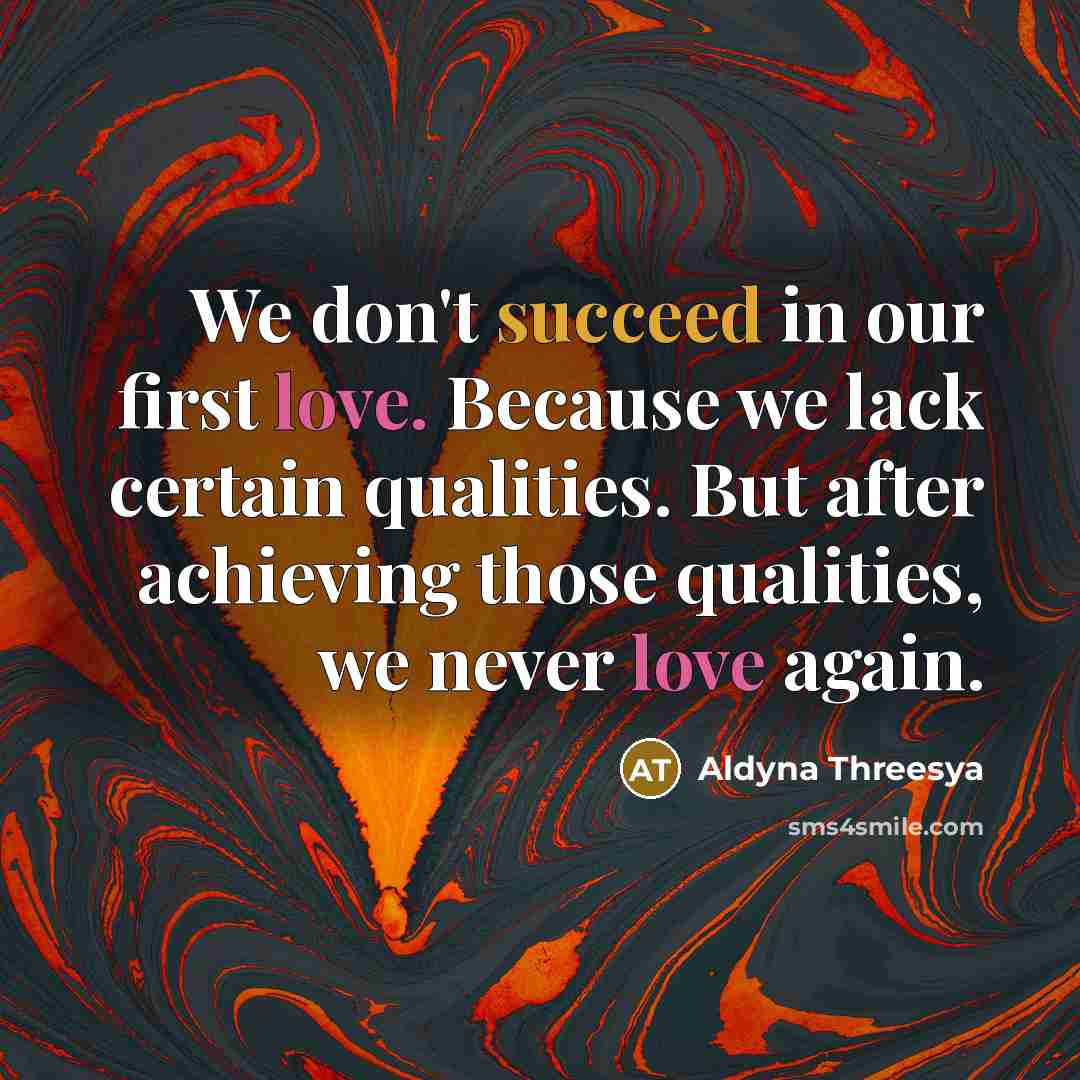 “We don't succeed in our first love. Because we lack…” quote by Aldyna Threesya