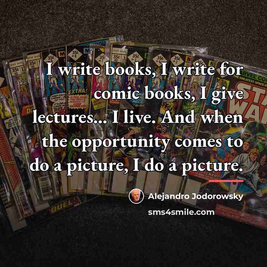 “I write books, I write for comic books, I give…” quote by Alejandro Jodorowsky