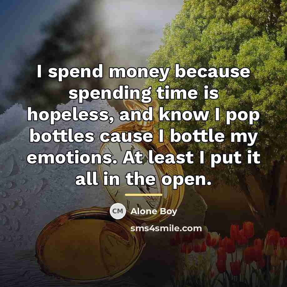 “I spend money because spending time is hopeless, and know…” quote by Alone Boy