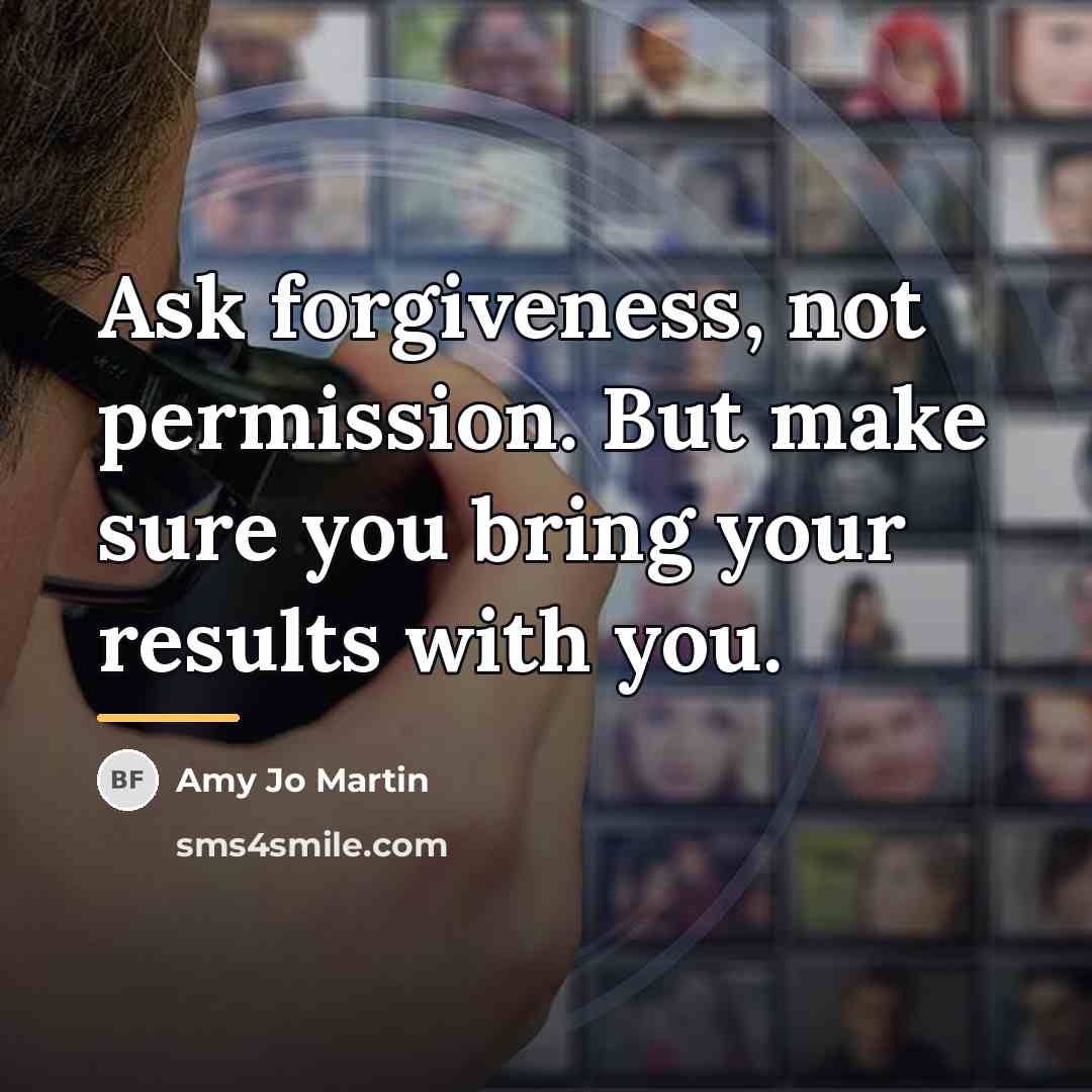 “Ask forgiveness, not permission. But make sure you bring your…” quote by Amy Jo Martin