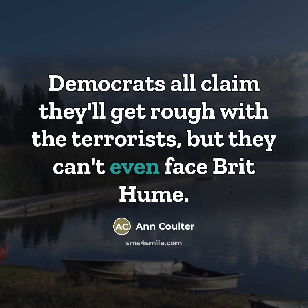 “Democrats all claim they'll get rough with the terrorists, but…” quote by Ann Coulter