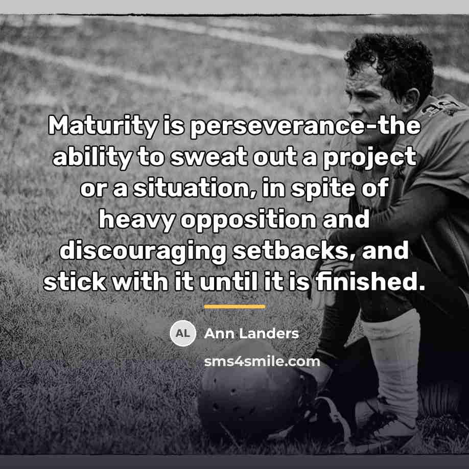 “Maturity is perseverance-the ability to sweat out a project or…” quote by Ann Landers